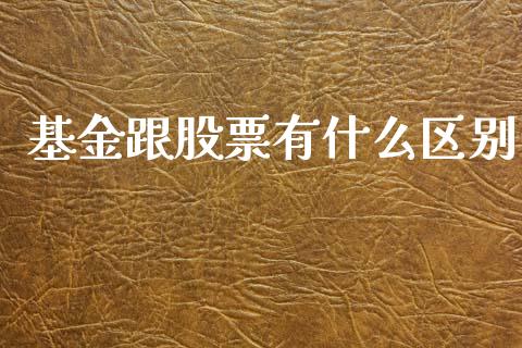 基金跟股票有什么区别_https://wap.sdyuehang.cn_产经新闻_第1张