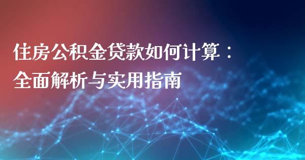 住房公积金贷款如何计算：全面解析与实用指南_https://wap.sdyuehang.cn_新股申购_第1张