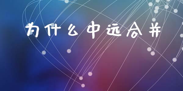 为什么中远合并_https://wap.sdyuehang.cn_新股申购_第1张