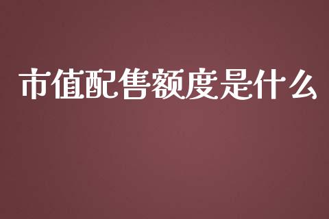 市值配售额度是什么_https://wap.sdyuehang.cn_债券资讯_第1张