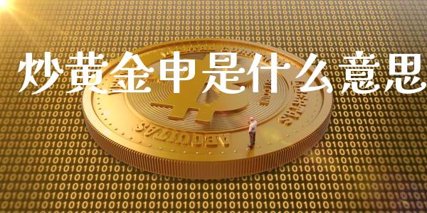 炒黄金申是什么意思_https://wap.sdyuehang.cn_债券资讯_第1张