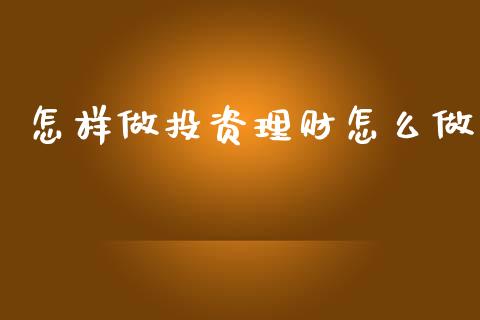 怎样做投资理财怎么做_https://wap.sdyuehang.cn_新股申购_第1张