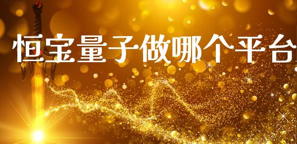 恒宝量子做哪个平台_https://wap.sdyuehang.cn_产经新闻_第1张