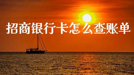 招商银行卡怎么查账单_https://wap.sdyuehang.cn_产经新闻_第1张