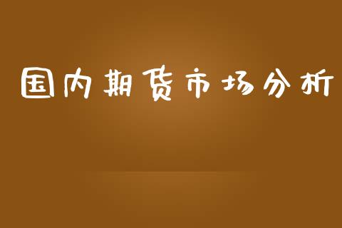 国内期货市场分析_https://wap.sdyuehang.cn_债券资讯_第1张