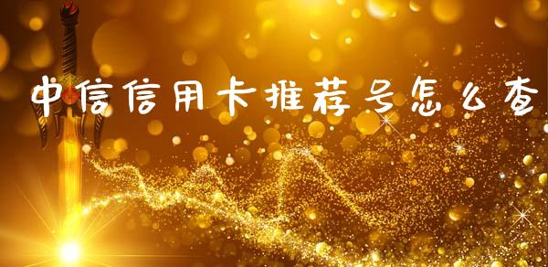 中信信用卡推荐号怎么查_https://wap.sdyuehang.cn_美股行情_第1张