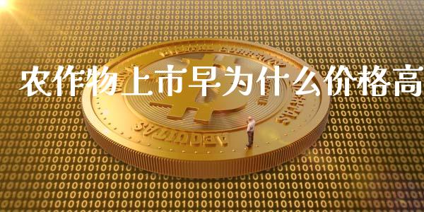 农作物上市早为什么价格高_https://wap.sdyuehang.cn_债券资讯_第1张