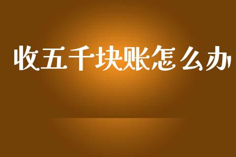 收五千块账怎么办_https://wap.sdyuehang.cn_新股申购_第1张