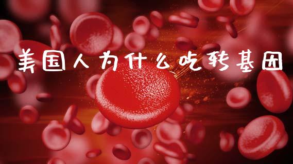 美国人为什么吃转基因_https://wap.sdyuehang.cn_新股申购_第1张