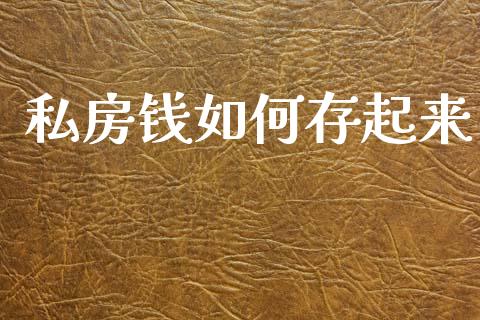私房钱如何存起来_https://wap.sdyuehang.cn_新股申购_第1张