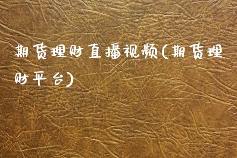 期货理财直播视频(期货理财平台)_https://wap.sdyuehang.cn_新股申购_第1张