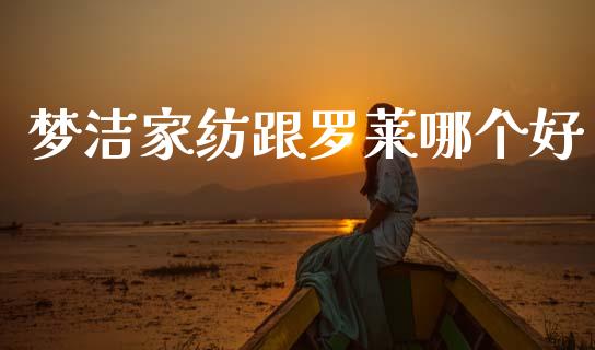 梦洁家纺跟罗莱哪个好_https://wap.sdyuehang.cn_新股申购_第1张
