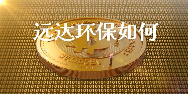 远达环保如何_新股申购_第1张_产经新闻_债券资讯_新股申购_美股行情 远达环保如何_https://wap.sdyuehang.cn_新股申购_第1张