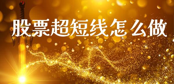 股票超短线怎么做_https://wap.sdyuehang.cn_债券资讯_第1张