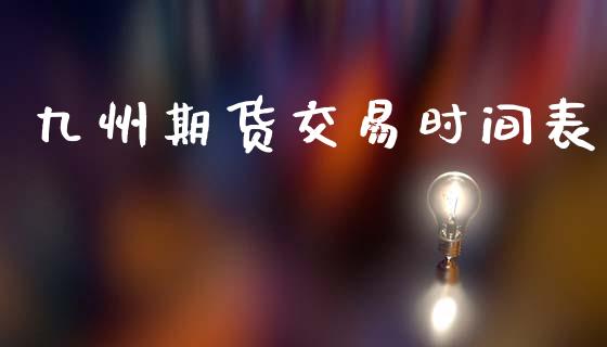 九州期货交易时间表_https://wap.sdyuehang.cn_新股申购_第1张