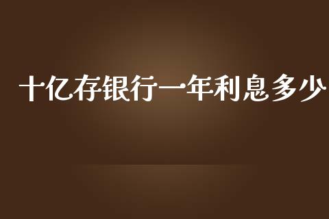 十亿存银行一年利息多少_https://wap.sdyuehang.cn_美股行情_第1张