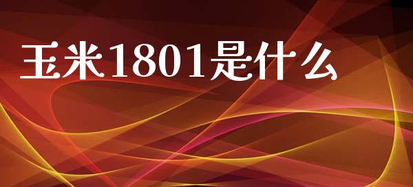 玉米1801是什么_https://wap.sdyuehang.cn_新股申购_第1张