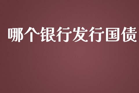 哪个银行发行国债_https://wap.sdyuehang.cn_债券资讯_第1张