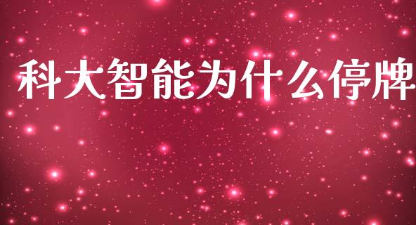 科大智能为什么停牌_https://wap.sdyuehang.cn_产经新闻_第1张