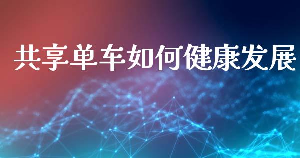 共享单车如何健康发展_https://wap.sdyuehang.cn_产经新闻_第1张