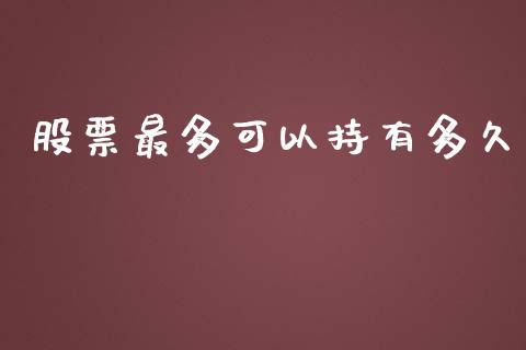 股票最多可以持有多久_https://wap.sdyuehang.cn_美股行情_第1张
