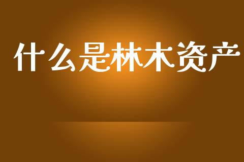 什么是林木资产_https://wap.sdyuehang.cn_美股行情_第1张