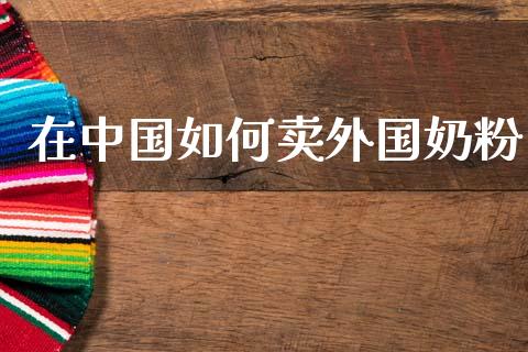 在中国如何卖外国奶粉_https://wap.sdyuehang.cn_债券资讯_第1张