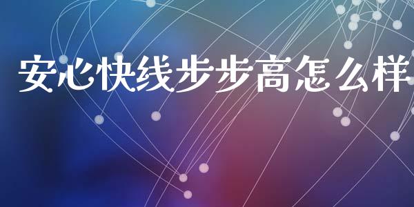 安心快线步步高怎么样_https://wap.sdyuehang.cn_美股行情_第1张