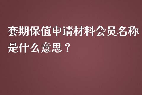 套期保值申请材料会员名称是什么意思？_https://wap.sdyuehang.cn_债券资讯_第1张