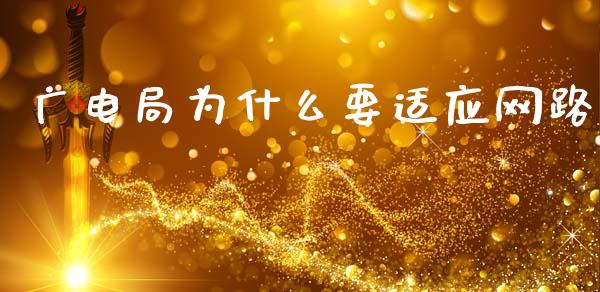 广电局为什么要适应网路_https://wap.sdyuehang.cn_债券资讯_第1张