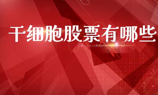 干细胞股票有哪些_https://wap.sdyuehang.cn_美股行情_第1张