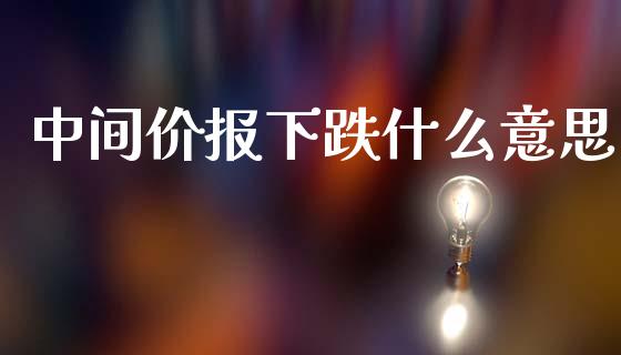 中间价报下跌什么意思_https://wap.sdyuehang.cn_新股申购_第1张