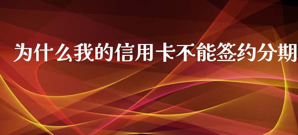为什么我的信用卡不能签约分期_https://wap.sdyuehang.cn_产经新闻_第1张