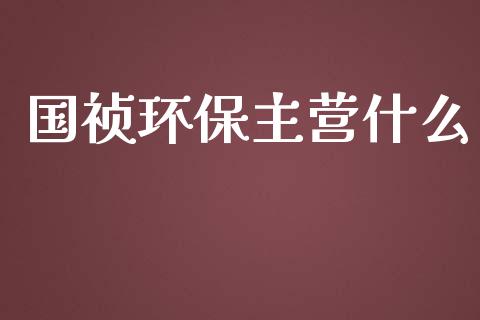 国祯环保主营什么_https://wap.sdyuehang.cn_产经新闻_第1张