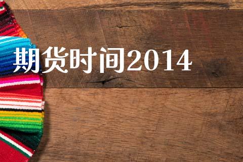 期货时间2014_https://wap.sdyuehang.cn_美股行情_第1张