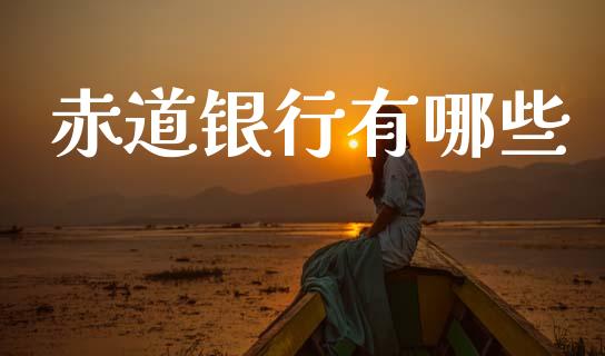 赤道银行有哪些_https://wap.sdyuehang.cn_美股行情_第1张