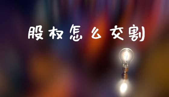 股权怎么交割_https://wap.sdyuehang.cn_新股申购_第1张