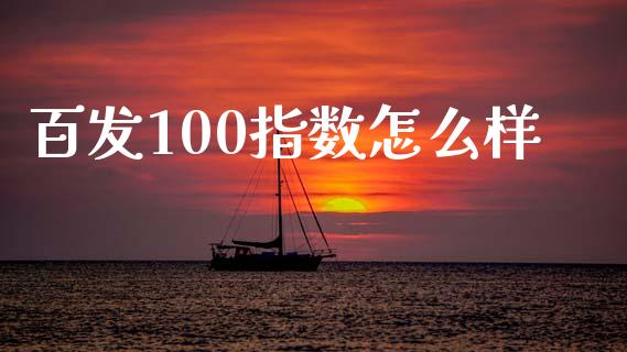 百发100指数怎么样_https://wap.sdyuehang.cn_美股行情_第1张