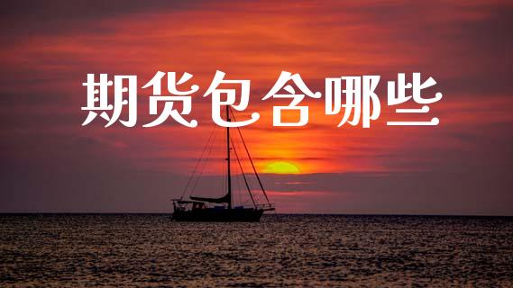 期货包含哪些_https://wap.sdyuehang.cn_新股申购_第1张