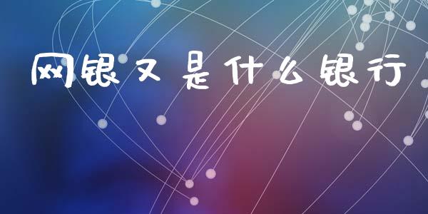 网银又是什么银行_https://wap.sdyuehang.cn_美股行情_第1张