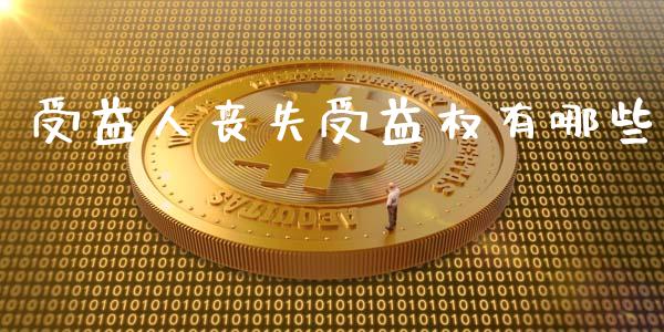 受益人丧失受益权有哪些_https://wap.sdyuehang.cn_产经新闻_第1张