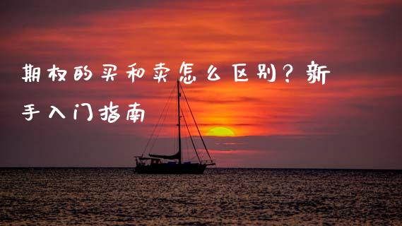 期权的买和卖怎么区别?新手入门指南_产经新闻_第1张_产经新闻_债券资讯_新股申购_美股行情 期权的买和卖怎么区别?新手入门指南_https://wap.sdyuehang.cn_产经新闻_第1张