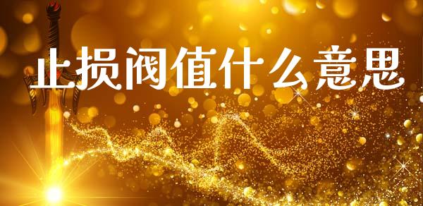 止损阀值什么意思_https://wap.sdyuehang.cn_新股申购_第1张