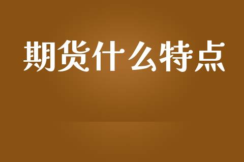 期货什么特点_https://wap.sdyuehang.cn_债券资讯_第1张