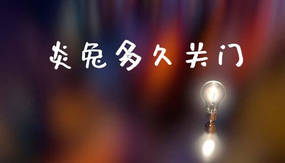 炎兔多久关门_https://wap.sdyuehang.cn_新股申购_第1张