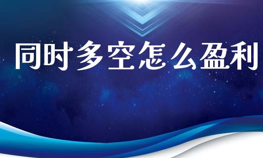 同时多空怎么盈利_https://wap.sdyuehang.cn_新股申购_第1张