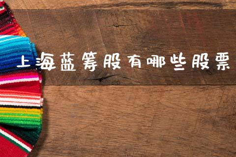 上海蓝筹股有哪些股票_https://wap.sdyuehang.cn_债券资讯_第1张