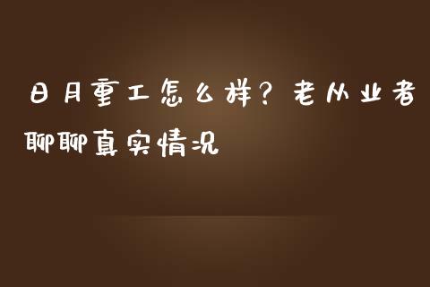 日月重工怎么样？老从业者聊聊真实情况_https://wap.sdyuehang.cn_产经新闻_第1张