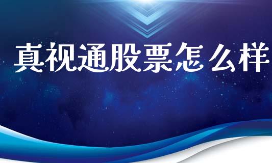 真视通股票怎么样_https://wap.sdyuehang.cn_产经新闻_第1张