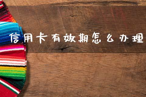 信用卡有效期怎么办理_https://wap.sdyuehang.cn_美股行情_第1张